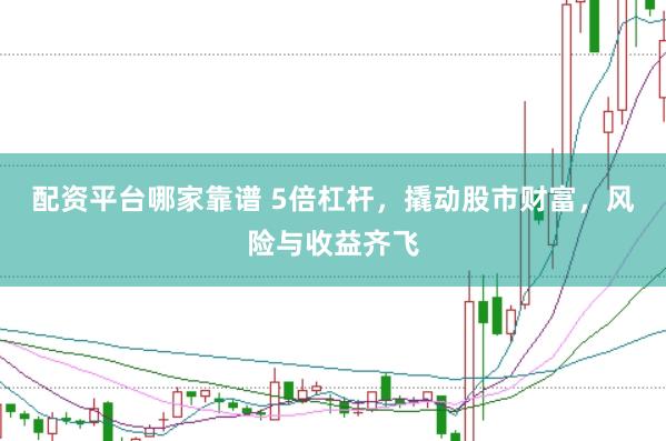 配资平台哪家靠谱 5倍杠杆，撬动股市财富，风险与收益齐飞