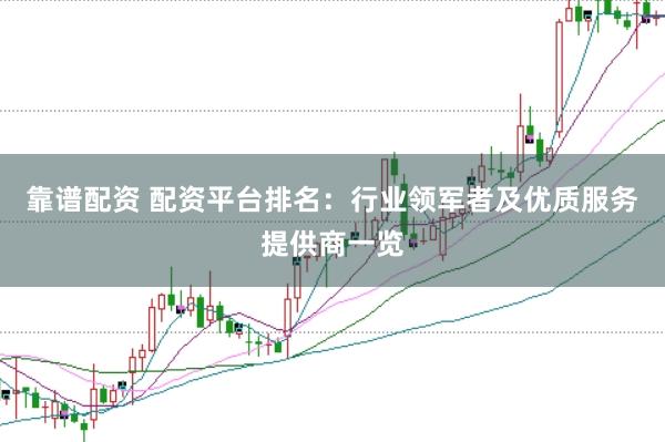 靠谱配资 配资平台排名：行业领军者及优质服务提供商一览