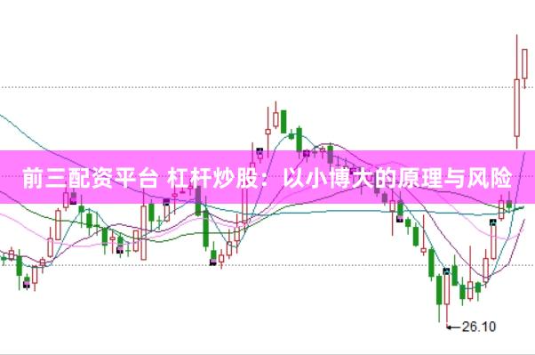 前三配资平台 杠杆炒股：以小博大的原理与风险