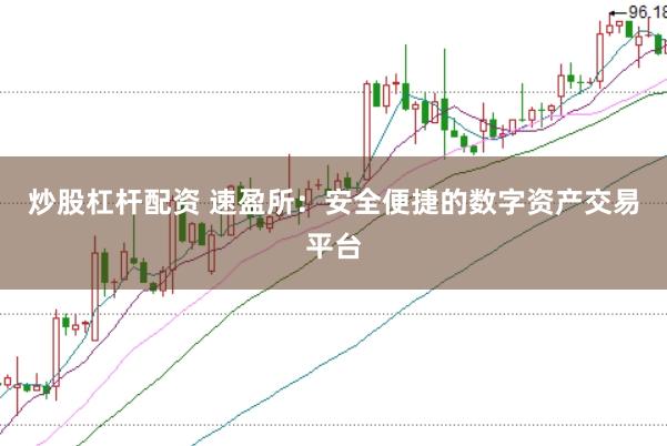 炒股杠杆配资 速盈所：安全便捷的数字资产交易平台