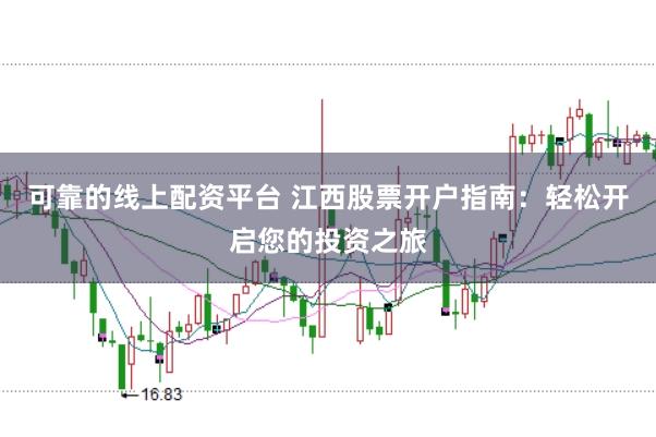 可靠的线上配资平台 江西股票开户指南：轻松开启您的投资之旅