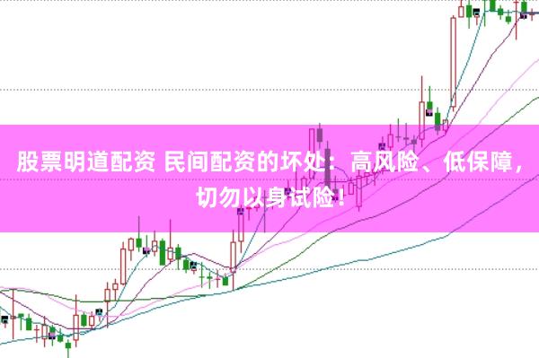 股票明道配资 民间配资的坏处：高风险、低保障，切勿以身试险！
