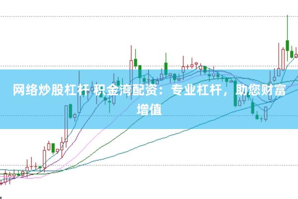 网络炒股杠杆 积金湾配资：专业杠杆，助您财富增值