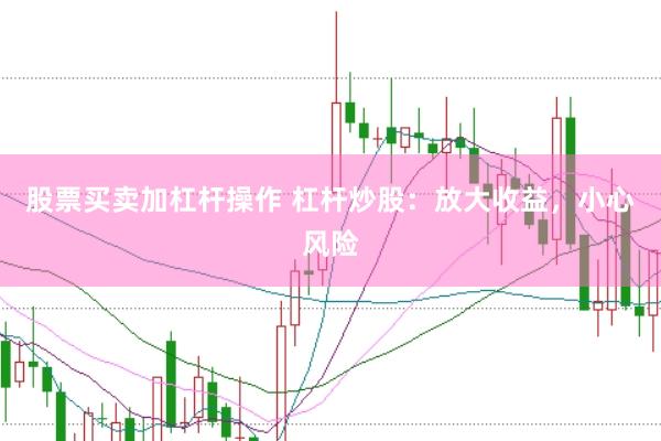 股票买卖加杠杆操作 杠杆炒股:放大收益,小心风险