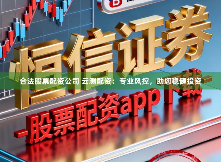 合法股票配资公司 云测配资:专业风控,助您稳健投资