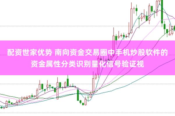 配资世家优势 南向资金交易圈中手机炒股软件的资金属性分类识别量化信号验证视