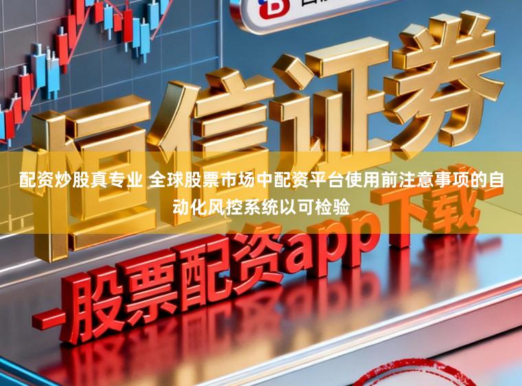 配资炒股真专业 全球股票市场中配资平台使用前注意事项的自动化风控系统以可检验