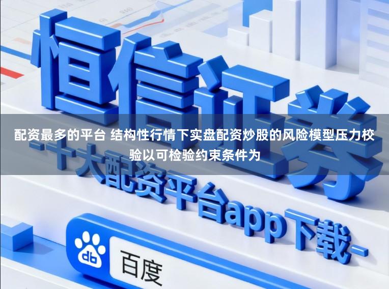 配资最多的平台 结构性行情下实盘配资炒股的风险模型压力校验以可检验约束条件为
