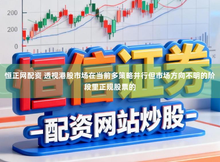 恒正网配资 透视港股市场在当前多策略并行但市场方向不明的阶段里正规股票的