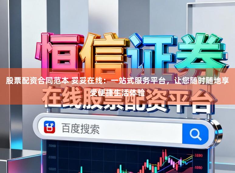 股票配资合同范本 妥妥在线:一站式服务平台,让您随时随地享受便捷生活体验