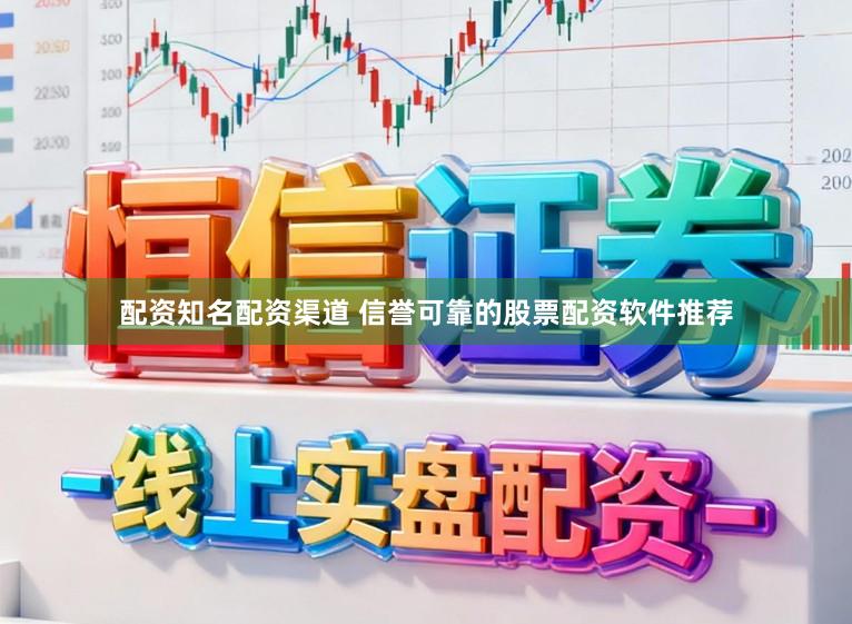 配资知名配资渠道 信誉可靠的股票配资软件推荐