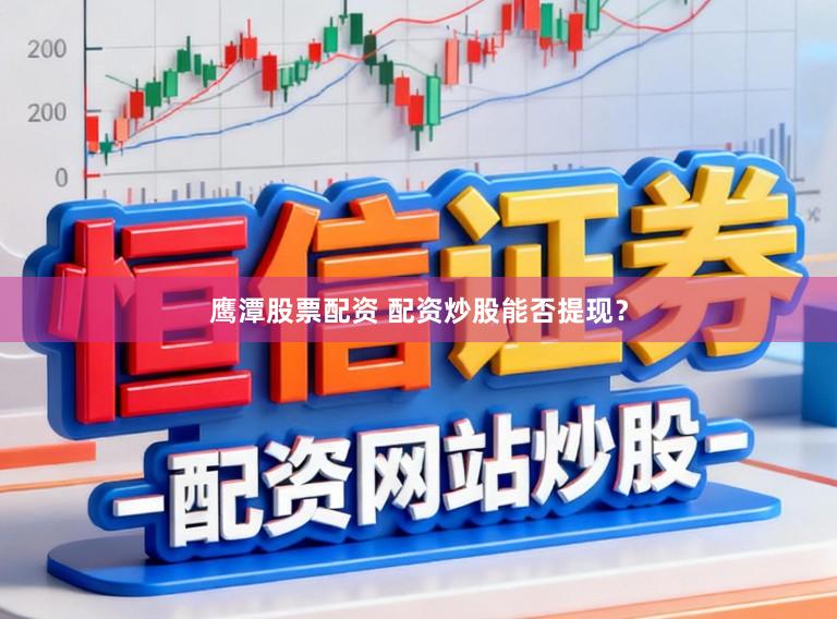 鹰潭股票配资 配资炒股能否提现？