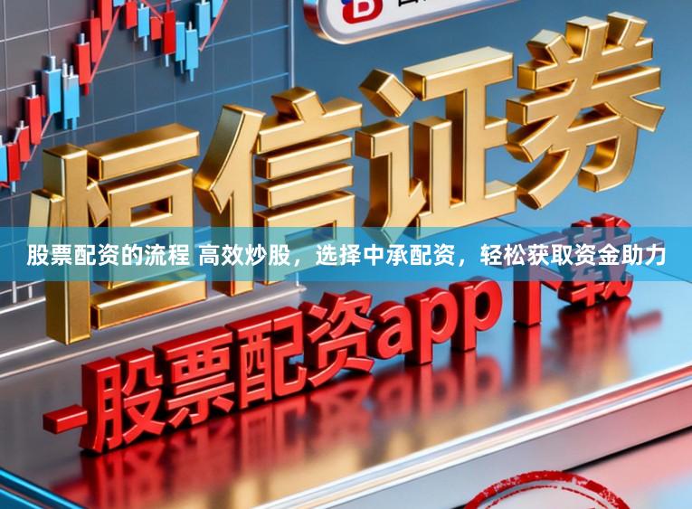 股票配资的流程 高效炒股，选择中承配资，轻松获取资金助力