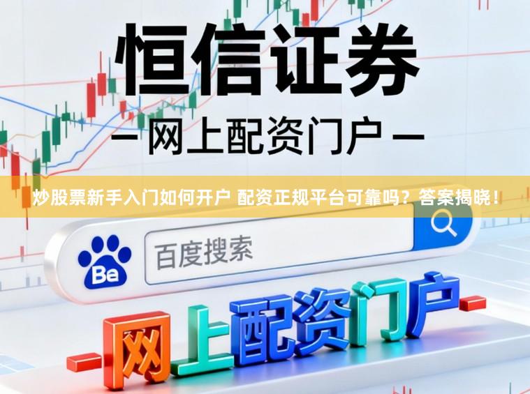 炒股票新手入门如何开户 配资正规平台可靠吗？答案揭晓！